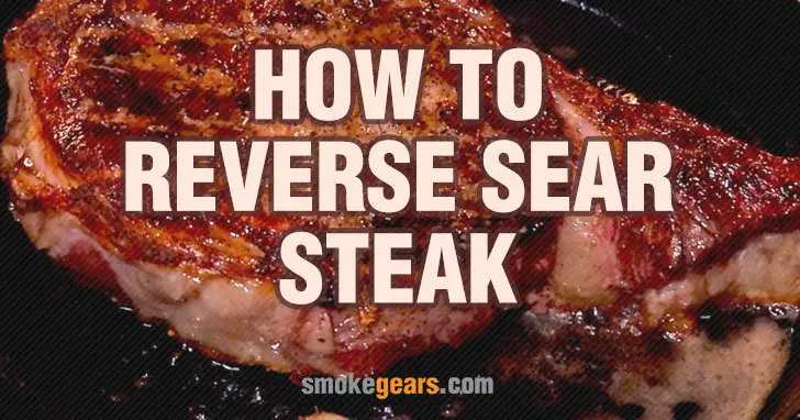 The Best Guide on How to Reverse Sear Steak (2021)